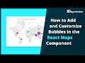 How to Add and Customize Bubbles in the React Maps Component