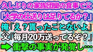 【スカッとする話】父「仕送りの金は足りてるのか？」俺「え？仕送りなんて貰ってないけど」→久しぶりの家族団欒の食事でとんでもないことが発覚した…【修羅場】