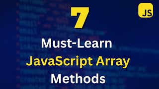 7 Must-Learn JavaScript Array Methods