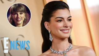 Anne Hathaway Reveals Note She Got From “Magical” Taylor Swift | E! News