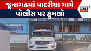 Junagadh Police Attack News | જૂનાગઢમાં પાદરીયા ગામે પોલીસ પર હુમલો | Attack on Police | | News18