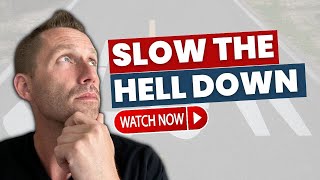 Episode 117: Slow the hell down! Here is why!
