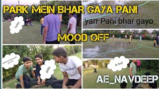 PARK MAIN BHARA PANI MOOD OFF 📴😓||Day -4AE_NAVDEEP|| #my_first_vlog #Prank