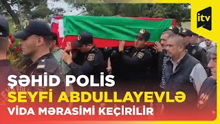 Sabunçuda şəhid polis Seyfi Abdullayevlə vida mərasimi keçirilir