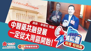 【議視聽】兩會特別版：中醫藥共融發展 一定從大灣區開始！｜嘉賓：李應生 陳勇（第21集）