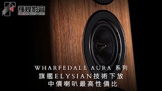 Wharfedale ｜旗艦Elysian技術下放 ~   Aura 系列中價喇叭最高性價比 由兩聲道去到家庭影音 總有一款適合你哋｜20250204