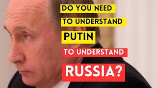 Do you need to understand Putin to understand Russia?