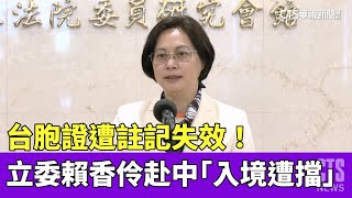 台胞證遭註記失效！　立委賴香伶赴中「入境遭擋」｜華視新聞 20230510