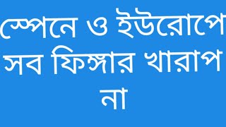 স্পেনে ও ইউরোপে সব ফিঙ্গার খারাপ না/ spain & all European finger r not dangerous