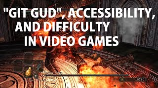 "Git Gud", Accessibility, and Difficulty in Video Games