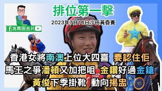 香港女將袁幸堯南澳上位大四喜，要認住佢.../馬王之爭潘頓又加把咀，力推金鑽好過金鎗.../黃俊下季掛靴，動向揭盅...--《排位第一擊》2023年7月16日沙田黃昏賽