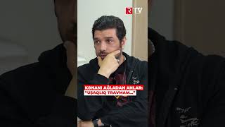 Kənan MM - i ağladan uşaqlıq travmaları - ŞOK....