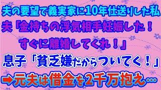 【スカッとする話】夫の要望で義実家に10年仕送りした私に夫「金持ちの浮気相手を妊娠した！すぐに離婚してくれ！」 息子「貧乏嫌だからお父さんについてく！」 →元夫は借金2千万に…