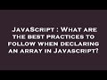 JavaScript : What are the best practices to follow when declaring an array in Javascript?