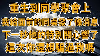 【重生同桌】上一世，同學聚會上與暗戀的同桌重逢，卻不認識我，直到我意外死亡，成為大明星的同桌自殺殉情的消息衝上熱搜。我重生了，這一次妳休想再逃掉。#故事 #一口氣看完 #重生