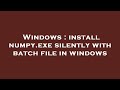 Windows : install numpy.exe silently with batch file in windows