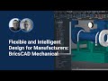 Flexible and Intelligent Design for Manufacturers: BricsCAD Mechanical