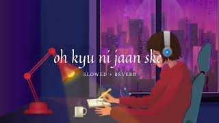 Oh Kyu Ni Jaan Ske [Slowed + Reverb] | Ninja | Goldboy |  JSR Lyrics