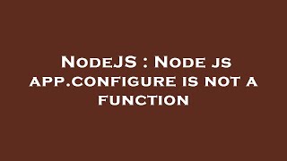 NodeJS : Node js app.configure is not a function