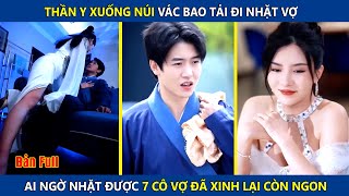 Thần Y Xuống Núi Vác Bao Tải Đi Nhặt Vợ, Ai Ngờ Nhặt Được 7 Cô Vợ Đã Xinh Lại Còn Ngon | review phim