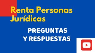 DECLARACIÓN DE RENTA PERSONAS JURIDICAS. PREGUNTAS Y RESPUESTAS.