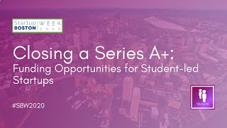 Closing a Series A+: Funding Opportunities for Student-led Startups | Startup Boston week 2020