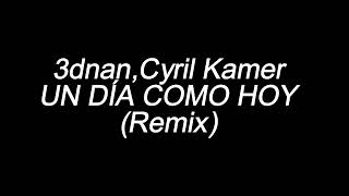 3dnan, Cyril Kamer UN DÍA COMO HOY (Remix) (letra/lyrics)