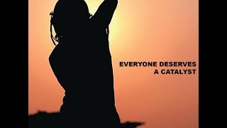 Everyone Deserves A Catalyst