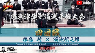 【#048】4回戦【藤島心（日体大）×菊池槙之輔（帝京大）】第68回関東学生剣道選手権大会【2022年5月8日（日）日本武道館】