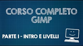 Corso completo di GIMP - Parte 1 - Introduzione e livelli