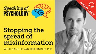 Stopping the spread of misinformation, with Sander van der Linden, PhD | Speaking of Psychology