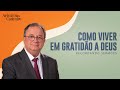 Como Viver em Gratidão a Deus | Rev. Arival Dias Casimiro