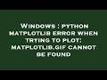 Windows : python matplotlib error when trying to plot: matplotlib.gif cannot be found