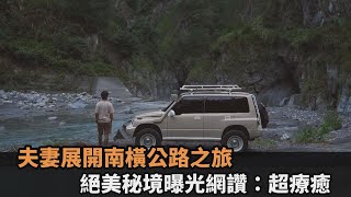 絕美秘境！小夫妻南橫公路之旅　「冰藍色瀑布」美景網讚：被療癒到了－民視新聞