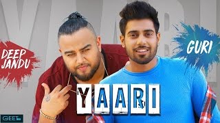 Yaari Full Song Guri Ft Deep Jandu  Arvindr Khaira  Latest Punjabi Songs 2017  Geet MP3