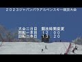 2023 ジャパンパラアルペンスキー競技大会　大会二日目