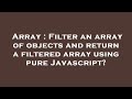 Array : Filter an array of objects and return a filtered array using pure Javascript?