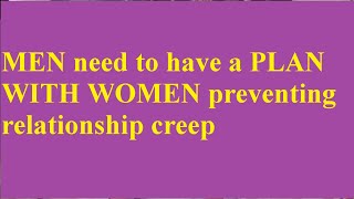 MEN need to have a PLAN WITH WOMEN preventing relationship creep MEN need to have a PLAN WITH WOMEN
