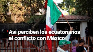 ¿Qué piensan los ecuatorianos sobre el conflicto con México?