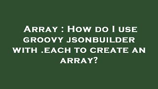 Array : How do I use groovy jsonbuilder with .each to create an array?