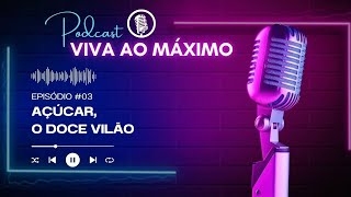 AÇUCAR, O DOCE VILÃO | VIVA AO MÁXIMO #03