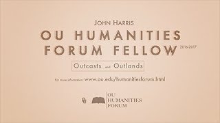 Humanities Forum Fellow, John Harris, Outcasts and Outlands, 2016 - 2017