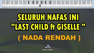 SELURUH NAFAS INI || LAST CHILD ft GISELLE || KARAOKE ( NADA RENDAH )