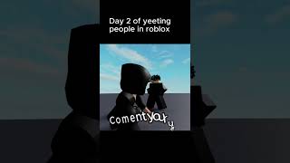 Day 2 of yeeting people in roblox #shorts  #funny #memes