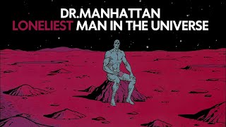 Dr.Manhattan | Loneliest Man in the Universe