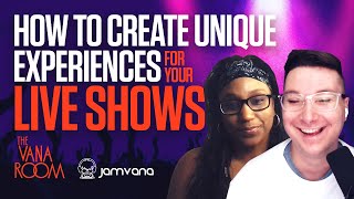 How to Create UNIQUE Experiences for Your Live Shows | The Vana Room