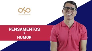 COMO USAR (CORRETAMENTE) SEUS PENSAMENTOS A FAVOR DO SEU HUMOR