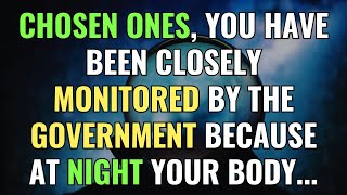 Chosen Ones, You Have Been Closely Monitored by the Government Because at Night Your Body...