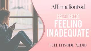 Affirmations When Feeling Inadequate - Affirmation Pod Episode 340