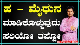 ಹ - ಮೈಥುನ ಮಾಡಿಕೊಳ್ಳುವುದು ಸರಿಯೋ \u0026 ತಪ್ಪೋ ? Dr. Praveen Babu | Ayurveda Tips in Kannada